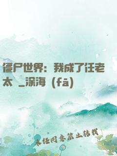 僵尸世界：我成了任老太爺