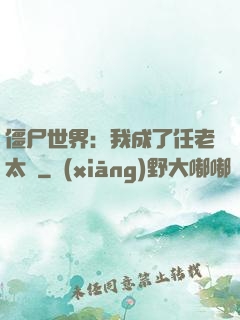 僵尸世界：我成了任老太爺