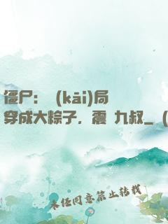僵尸：開(kāi)局穿成大粽子，震驚九叔