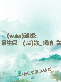 億萬(wàn)追婚：余生只為愛(ài)你