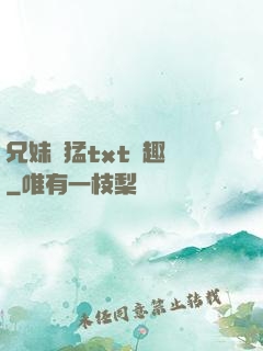 兄妹兇猛txt筆趣閣