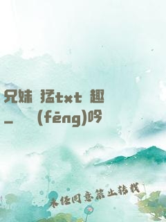 兄妹兇猛txt筆趣閣