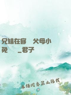 兄妹在客廳當父母小說免費閱讀