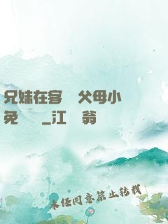 兄妹在客廳當父母小說免費閱讀