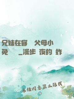 兄妹在客廳當父母小說免費閱讀