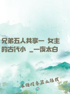 兄弟五人共享一個女主的古代小說