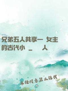 兄弟五人共享一個女主的古代小說