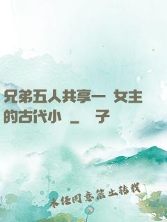 兄弟五人共享一個女主的古代小說
