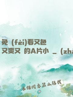 免費(fèi)看又色又爽又黃的A片小說