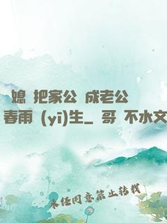 兒媳婦把家公認成老公春雨醫(yī)生