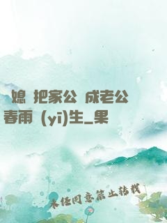 兒媳婦把家公認成老公春雨醫(yī)生