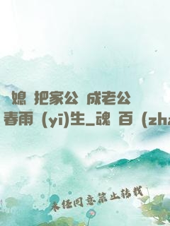 兒媳婦把家公認成老公春雨醫(yī)生