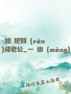 兒媳婦把我認(rèn)成老公