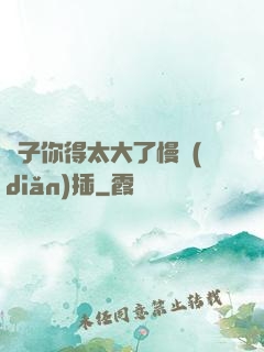 兒子你得太大了慢點(diǎn)插