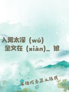 入禽太深無(wú)刪減全文在線(xiàn)