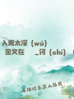 入禽太深無(wú)刪減全文在線閱讀