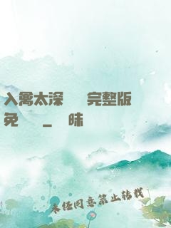 入禽太深無刪減完整版免費閱讀