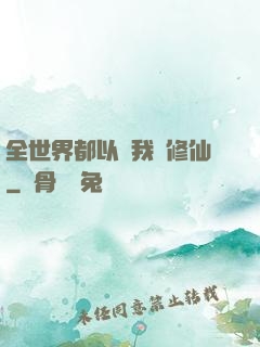 全世界都以為我會修仙