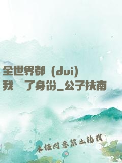 全世界都對(duì)我隱瞞了身份