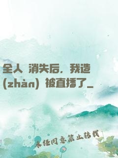 全人類消失后，我造戰(zhàn)艦被直播了
