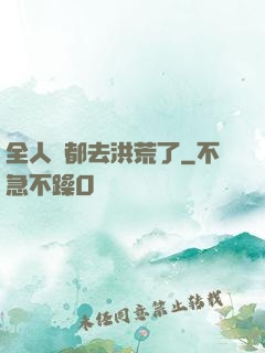 全人類都去洪荒了