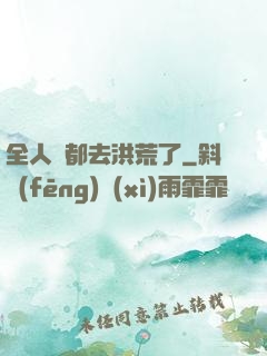 全人類都去洪荒了