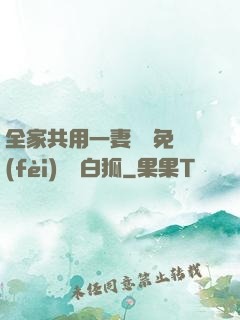 全家共用一妻蘇蘇免費(fèi)閱讀白狐