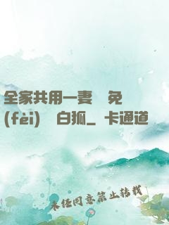 全家共用一妻蘇蘇免費(fèi)閱讀白狐