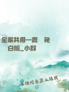 全家共用一妻蘇蘇免費閱讀白狐