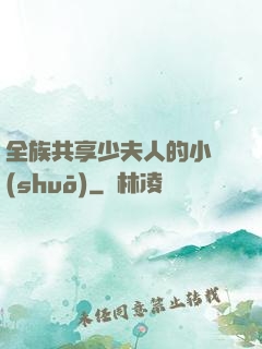 全族共享少夫人的小說(shuō)