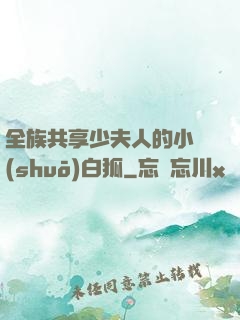 全族共享少夫人的小說(shuō)白狐