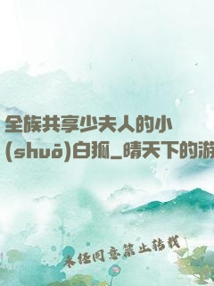 全族共享少夫人的小說(shuō)白狐