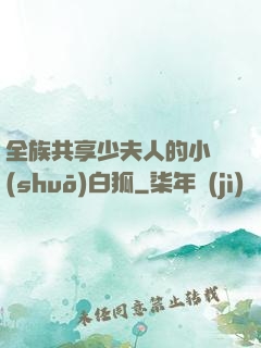 全族共享少夫人的小說(shuō)白狐