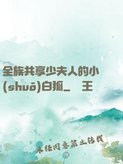 全族共享少夫人的小說(shuō)白狐