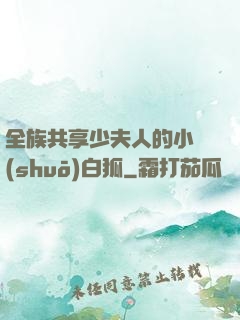 全族共享少夫人的小說(shuō)白狐