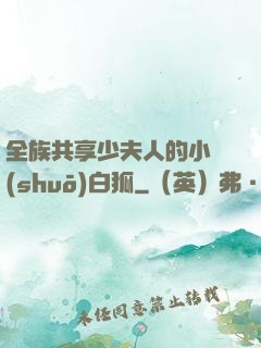 全族共享少夫人的小說(shuō)白狐