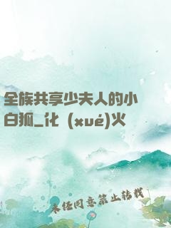 全族共享少夫人的小說白狐