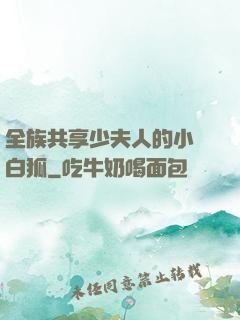 全族共享少夫人的小說白狐