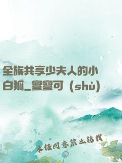 全族共享少夫人的小說白狐