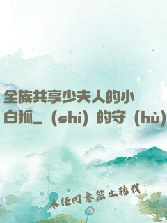 全族共享少夫人的小說白狐