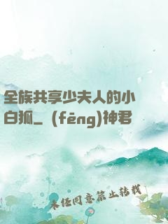 全族共享少夫人的小說白狐
