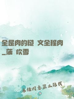 全是肉的糙漢文全程肉