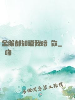 全服都知道我暗戀你
