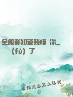 全服都知道我暗戀你
