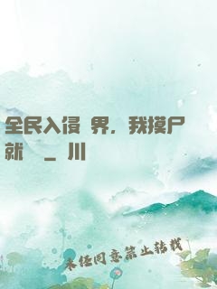 全民入侵異界，我摸尸就變強
