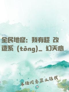 全民地窟：我有超級改造系統(tǒng)