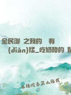 全民御獸之我的兇獸有億點(diǎn)猛
