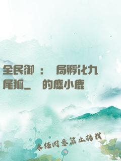 全民御獸：開局孵化九尾狐