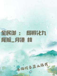 全民御獸：開局孵化九尾狐