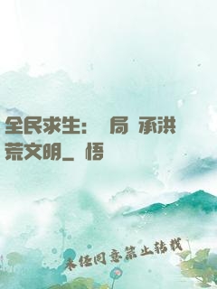 全民求生：開局繼承洪荒文明